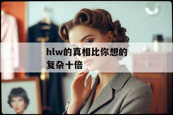 hlw的真相比你想的复杂十倍